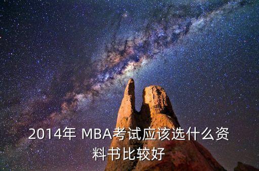 2014年 MBA考試應(yīng)該選什么資料書比較好