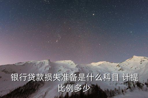  銀行貸款損失準(zhǔn)備是什么科目 計提比例多少