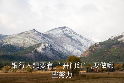  銀行人想要有“ 開(kāi)門(mén)紅”,要做哪些努力