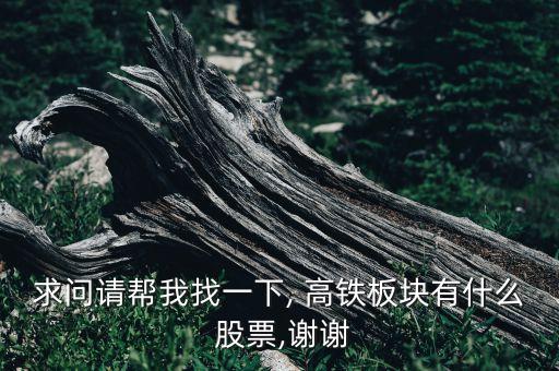求問請(qǐng)幫我找一下, 高鐵板塊有什么 股票,謝謝
