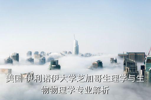 美國(guó) 伊利諾伊大學(xué)芝加哥生理學(xué)與生物物理學(xué)專(zhuān)業(yè)解析