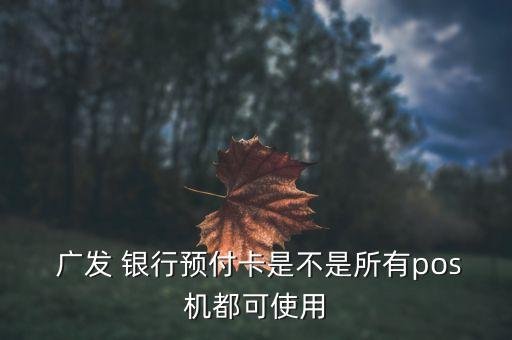  廣發(fā) 銀行預付卡是不是所有pos機都可使用