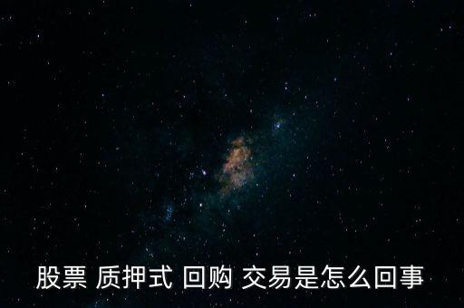 股票 質(zhì)押式 回購(gòu) 交易是怎么回事