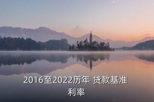 2016至2022歷年 貸款基準(zhǔn) 利率