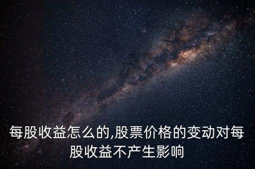 股票每股收益怎么的,股票價格的變動對每股收益不產生影響