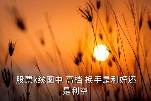 股票高檔換手是什么意思,股票的量比和換手是什么意思