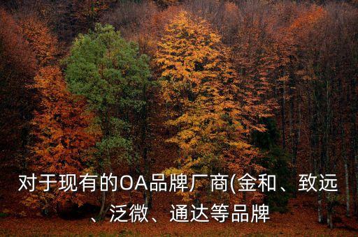 對于現(xiàn)有的OA品牌廠商(金和、致遠、泛微、通達等品牌
