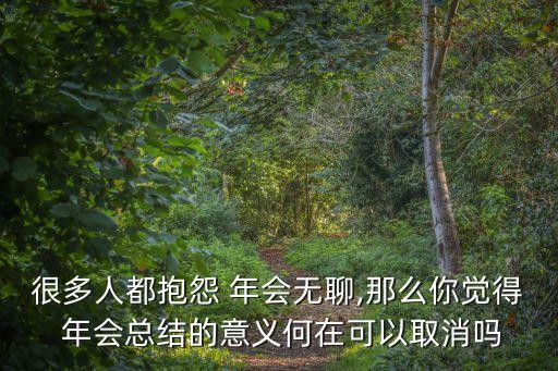 很多人都抱怨 年會無聊,那么你覺得 年會總結(jié)的意義何在可以取消嗎