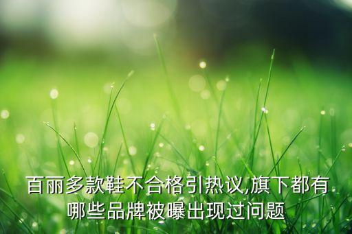  百麗多款鞋不合格引熱議,旗下都有哪些品牌被曝出現(xiàn)過問題