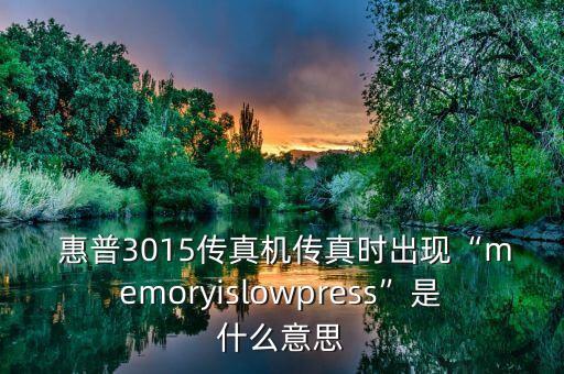  惠普3015傳真機(jī)傳真時(shí)出現(xiàn)“memoryislowpress”是什么意思