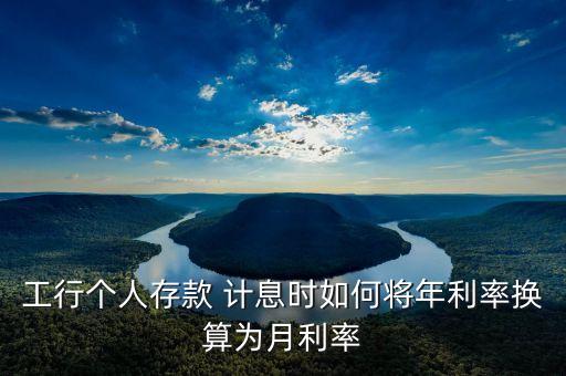 工行個(gè)人存款 計(jì)息時(shí)如何將年利率換算為月利率