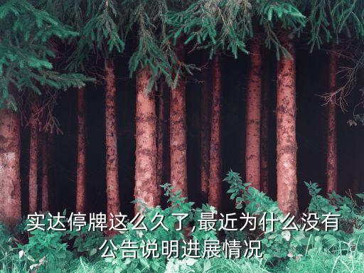  實達停牌這么久了,最近為什么沒有公告說明進展情況