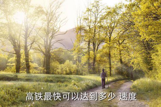  高鐵最快可以達(dá)到多少 速度