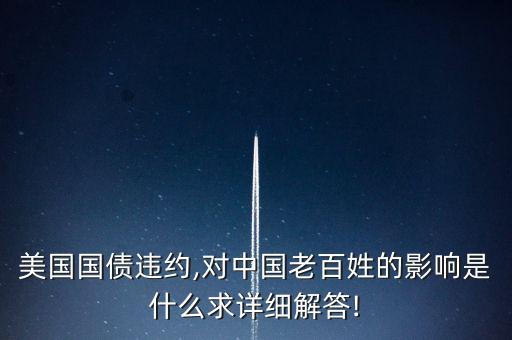 美國國債違約,對中國老百姓的影響是什么求詳細解答!