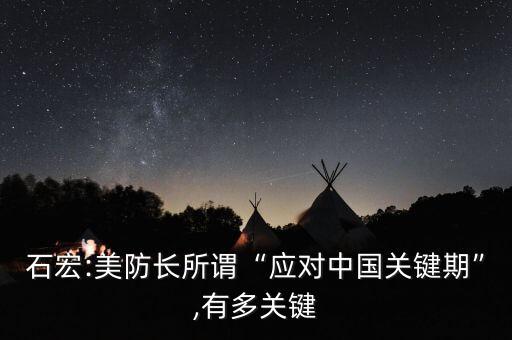 石宏:美防長所謂“應對中國關鍵期”,有多關鍵