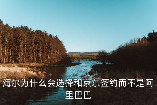 海爾為什么會選擇和京東簽約而不是阿里巴巴