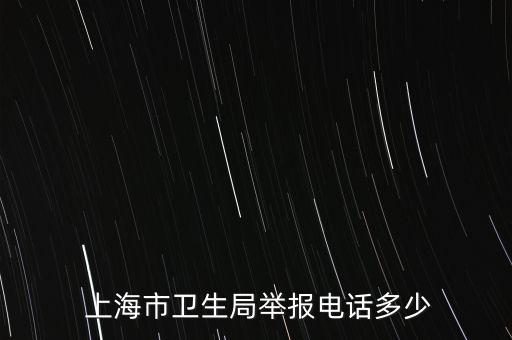  上海市衛(wèi)生局舉報電話多少