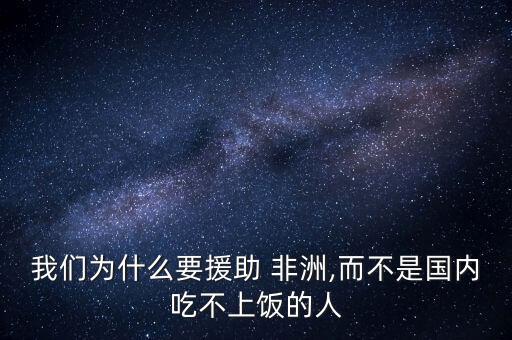 我們?yōu)槭裁匆?非洲,而不是國內吃不上飯的人
