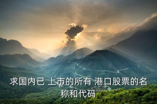 求國內(nèi)已 上市的所有 港口股票的名稱和代碼