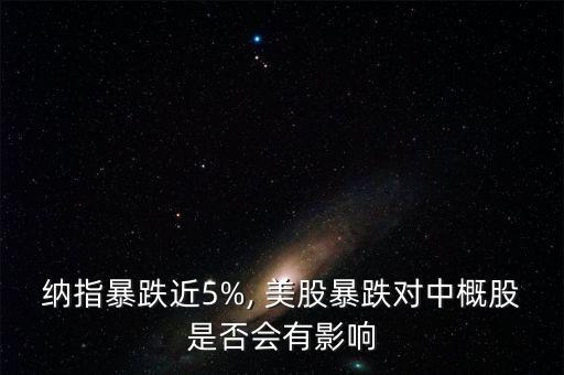 納指暴跌近5%, 美股暴跌對(duì)中概股是否會(huì)有影響