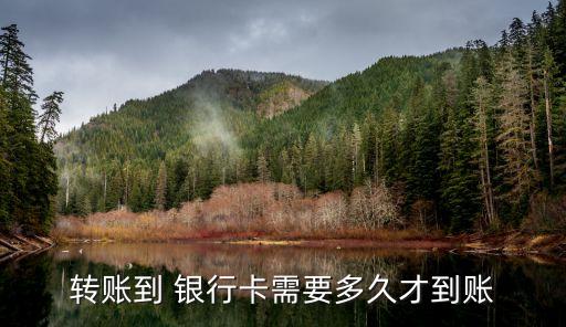 轉(zhuǎn)賬到 銀行卡需要多久才到賬