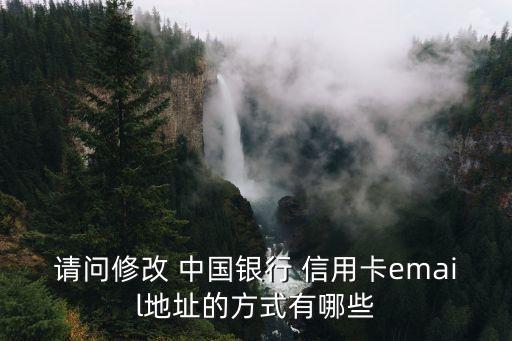 請(qǐng)問(wèn)修改 中國(guó)銀行 信用卡email地址的方式有哪些