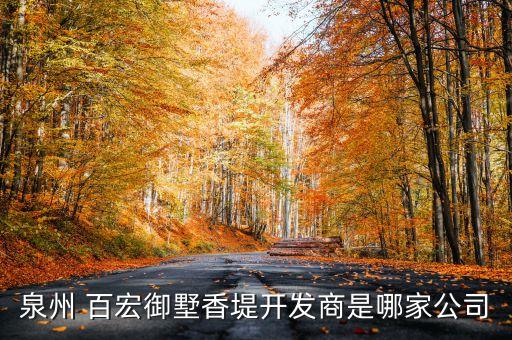 泉州 百宏御墅香堤開(kāi)發(fā)商是哪家公司