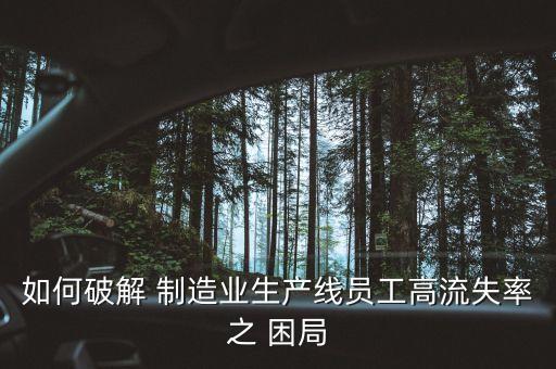 如何破解 制造業(yè)生產(chǎn)線員工高流失率之 困局