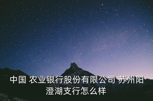 中國 農業(yè)銀行股份有限公司 蘇州陽澄湖支行怎么樣