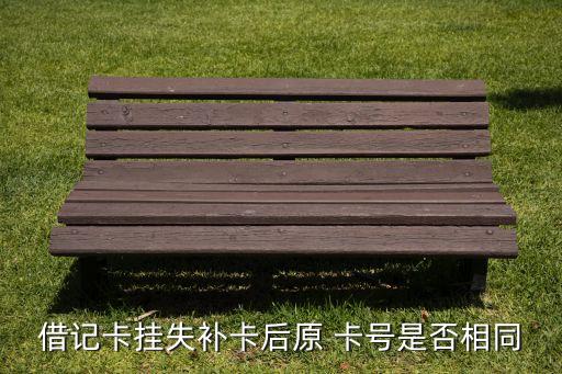 借記卡掛失補卡后原 卡號是否相同