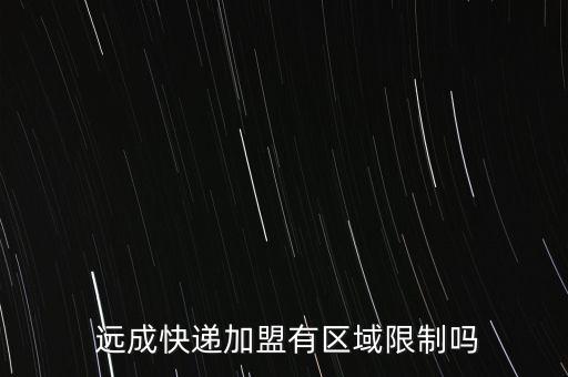  遠(yuǎn)成快遞加盟有區(qū)域限制嗎
