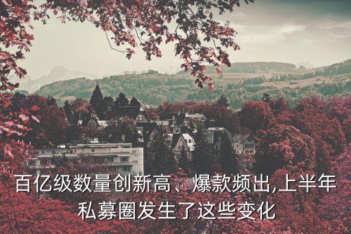 百億級數(shù)量創(chuàng)新高、爆款頻出,上半年 私募圈發(fā)生了這些變化