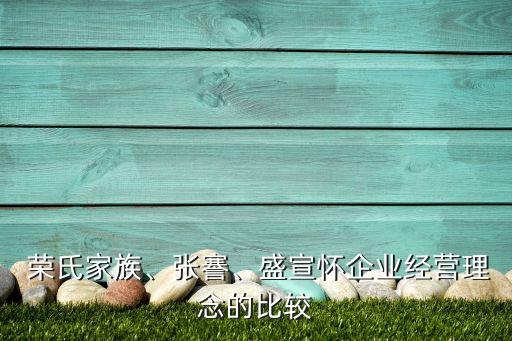  榮氏家族、張謇、盛宣懷企業(yè)經(jīng)營理念的比較