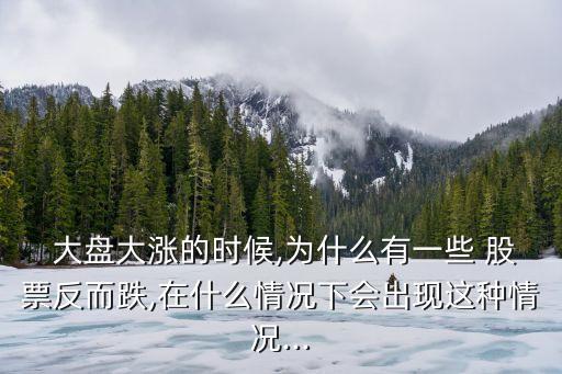 大盤上漲時下跌的股票,股票大盤為什么下跌