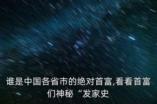 誰(shuí)是中國(guó)各省市的絕對(duì)首富,看看首富們神秘“發(fā)家史