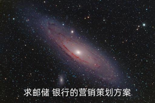 求郵儲(chǔ) 銀行的營銷策劃方案
