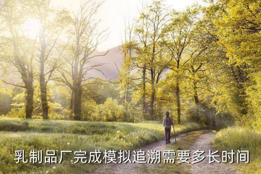  乳制品廠完成模擬追溯需要多長(zhǎng)時(shí)間