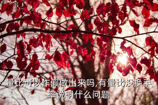 量比可以作假做出來嗎,有量比沒換手率說明什么問題