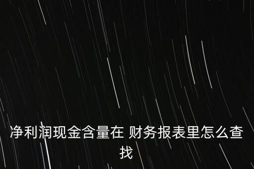 凈利潤(rùn)現(xiàn)金含量在 財(cái)務(wù)報(bào)表里怎么查找