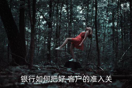  銀行如何把好 客戶的準(zhǔn)入關(guān)