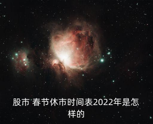 股市 春節(jié)休市時(shí)間表2022年是怎樣的