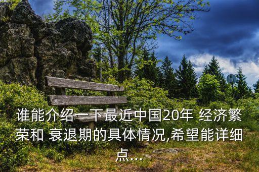 誰能介紹一下最近中國(guó)20年 經(jīng)濟(jì)繁榮和 衰退期的具體情況,希望能詳細(xì)點(diǎn)...