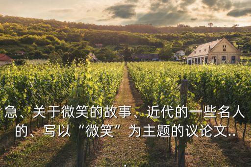 急、關(guān)于微笑的故事、近代的一些名人的、寫以“微笑”為主題的議論文...