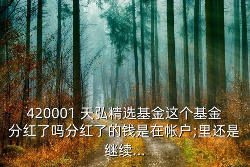 420001 天弘精選基金這個基金分紅了嗎分紅了的錢是在帳戶;里還是繼續(xù)...