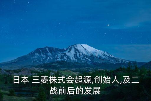 日本 三菱株式會(huì)起源,創(chuàng)始人,及二戰(zhàn)前后的發(fā)展