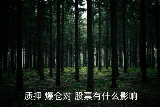  質(zhì)押 爆倉對 股票有什么影響