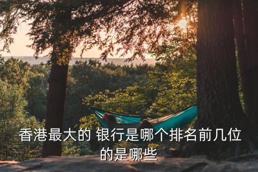  香港最大的 銀行是哪個排名前幾位的是哪些