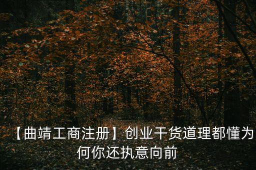 【曲靖工商注冊】創(chuàng)業(yè)干貨道理都懂為何你還執(zhí)意向前