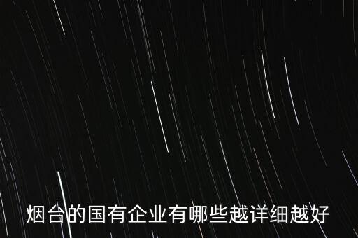 煙臺(tái)的國有企業(yè)有哪些越詳細(xì)越好