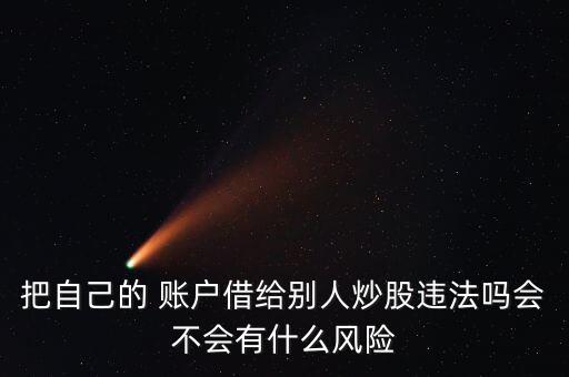 把自己的 賬戶借給別人炒股違法嗎會不會有什么風(fēng)險